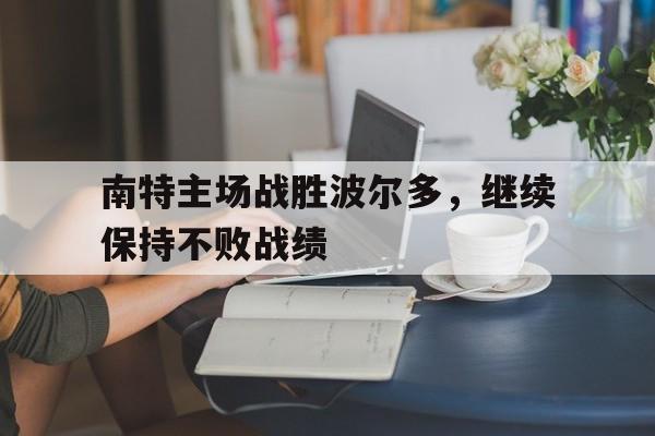 南特主场战胜波尔多，继续保持不败战绩(南特主场球场)